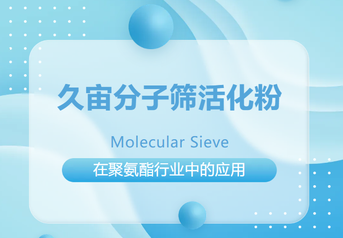 上海久宙分子筛活化粉在聚氨酯行业中的应用
